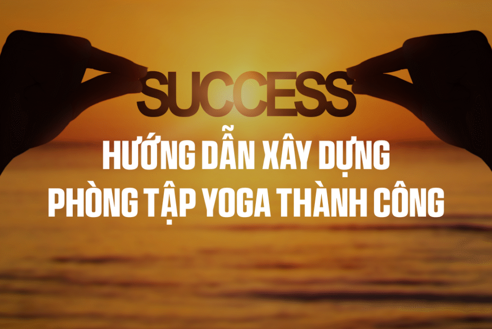 Hướng dẫn xây dựng phòng tập Yoga thành công tại Tuy Hoà