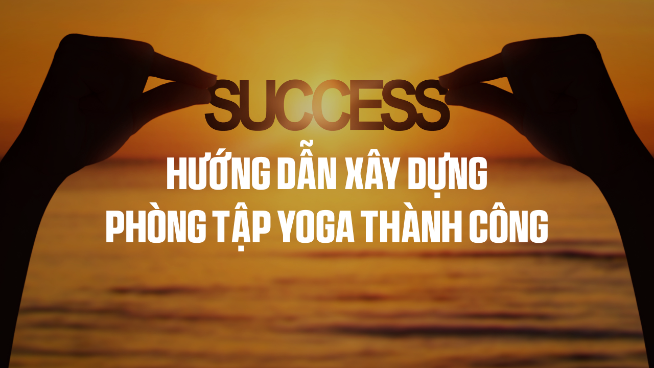 Hướng dẫn xây dựng phòng tập Yoga thành công tại Tuy Hoà